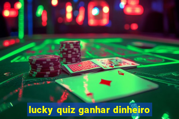 lucky quiz ganhar dinheiro